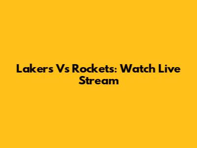 Lakers Vs Rockets: Watch Live Stream