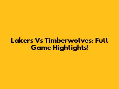 Lakers Vs Timberwolves: Full Game Highlights!
