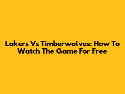 Lakers Vs Timberwolves: How To Watch The Game For Free