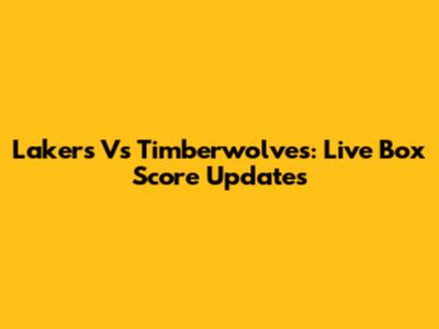 Lakers Vs Timberwolves: Live Box Score Updates