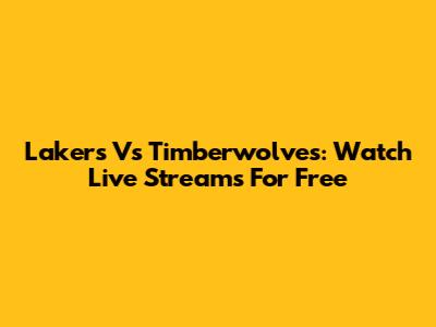 Lakers Vs Timberwolves: Watch Live Streams For Free