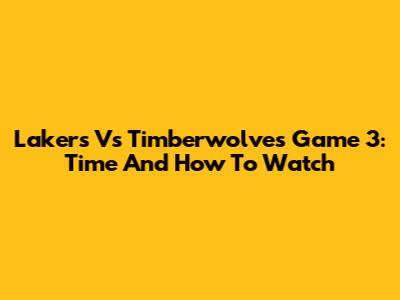 Lakers Vs Timberwolves Game 3: Time And How To Watch