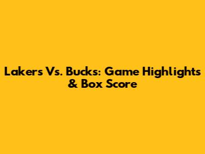 Lakers Vs. Bucks: Game Highlights & Box Score