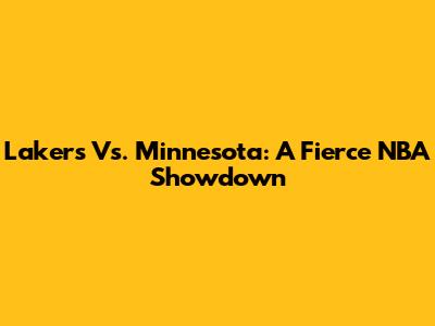 Lakers Vs. Minnesota: A Fierce NBA Showdown