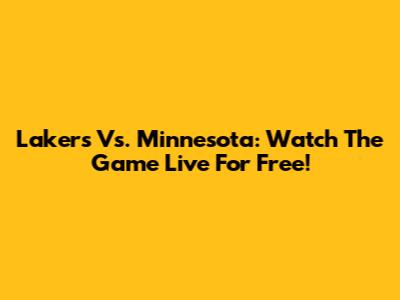 Lakers Vs. Minnesota: Watch The Game Live For Free!