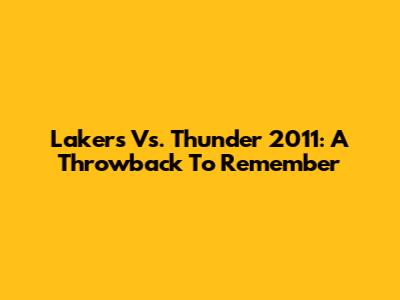 Lakers Vs. Thunder 2011: A Throwback To Remember