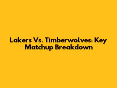 Lakers Vs. Timberwolves: Key Matchup Breakdown
