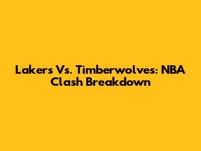 Lakers Vs. Timberwolves: NBA Clash Breakdown