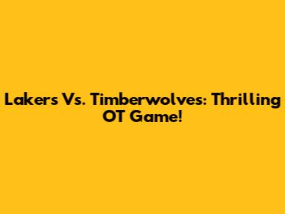 Lakers Vs. Timberwolves: Thrilling OT Game!