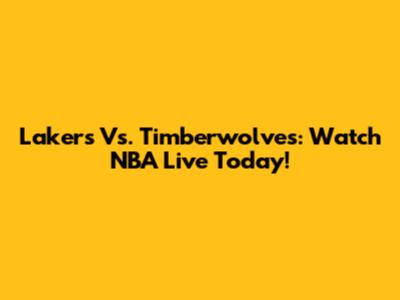 Lakers Vs. Timberwolves: Watch NBA Live Today!