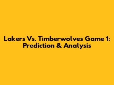 Lakers Vs. Timberwolves Game 1: Prediction & Analysis