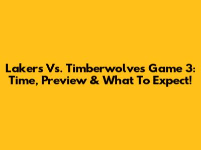 Lakers Vs. Timberwolves Game 3: Time, Preview & What To Expect!