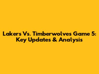 Lakers Vs. Timberwolves Game 5: Key Updates & Analysis