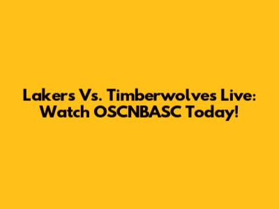 Lakers Vs. Timberwolves Live: Watch OSCNBASC Today!