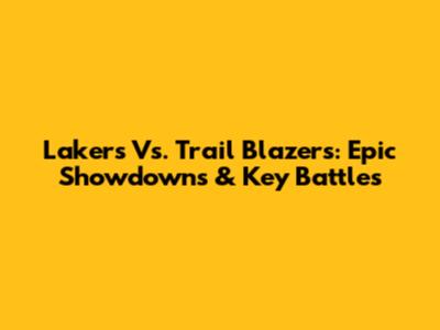 Lakers Vs. Trail Blazers: Epic Showdowns & Key Battles