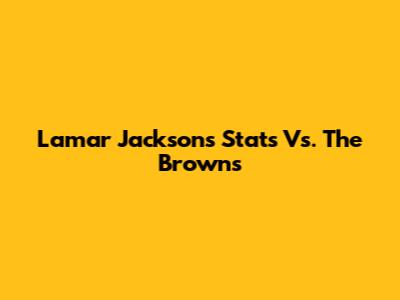 Lamar Jackson's Stats Vs. The Browns
