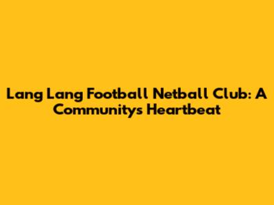 Lang Lang Football Netball Club: A Community's Heartbeat
