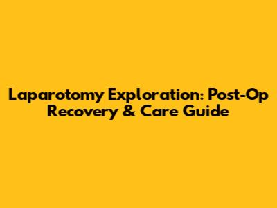 Laparotomy Exploration: Post-Op Recovery & Care Guide