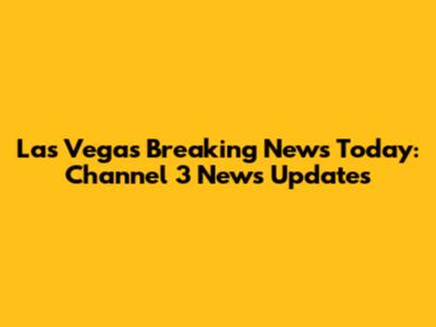 Las Vegas Breaking News Today: Channel 3 News Updates