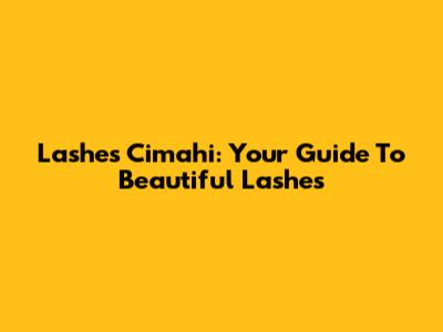 Lashes Cimahi: Your Guide To Beautiful Lashes