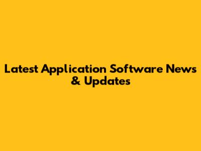 Latest Application Software News & Updates