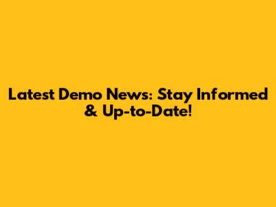 Latest Demo News: Stay Informed & Up-to-Date!