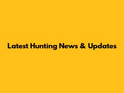 Latest Hunting News & Updates