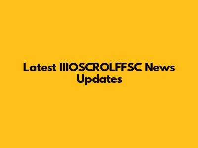 Latest IIIOSCROLFFSC News Updates