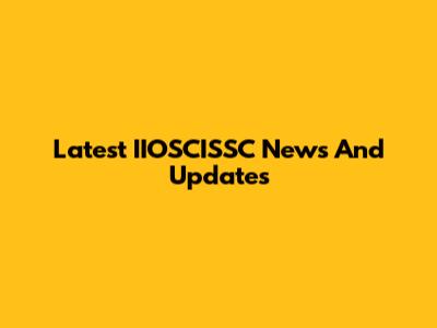 Latest IIOSCISSC News And Updates