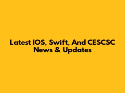 Latest IOS, Swift, And CESCSC News & Updates