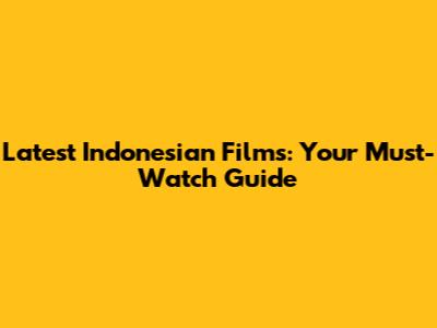 Latest Indonesian Films: Your Must-Watch Guide