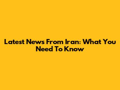 Latest News From Iran: What You Need To Know