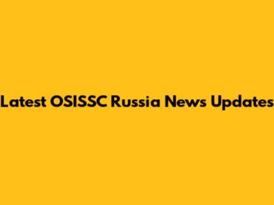 Latest OSISSC Russia News Updates