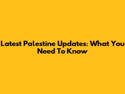 Latest Palestine Updates: What You Need To Know