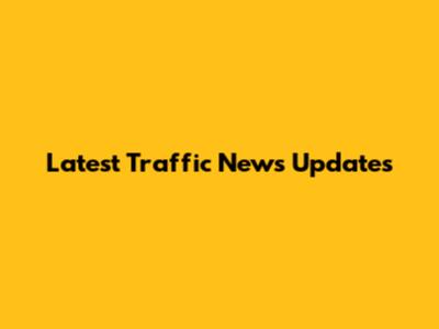 Latest Traffic News Updates