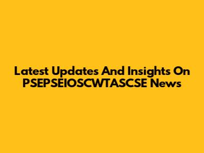Latest Updates And Insights On PSEPSEIOSCWTASCSE News