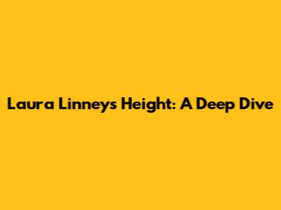 Laura Linney's Height: A Deep Dive
