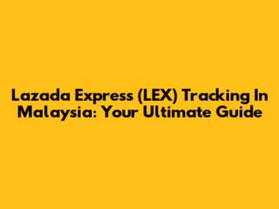 Lazada Express (LEX) Tracking In Malaysia: Your Ultimate Guide