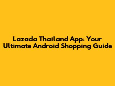 Lazada Thailand App: Your Ultimate Android Shopping Guide