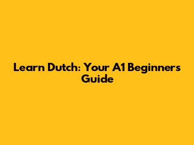 Learn Dutch: Your A1 Beginner's Guide