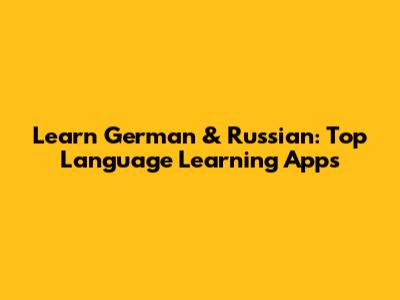 Learn German & Russian: Top Language Learning Apps