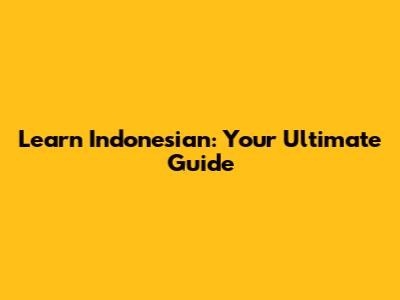 Learn Indonesian: Your Ultimate Guide
