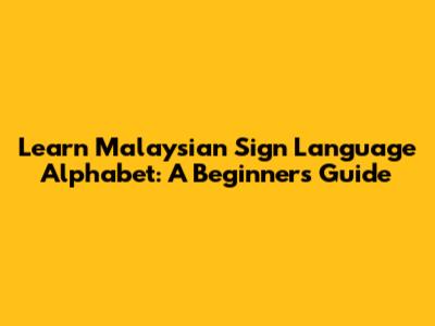 Learn Malaysian Sign Language Alphabet: A Beginner's Guide
