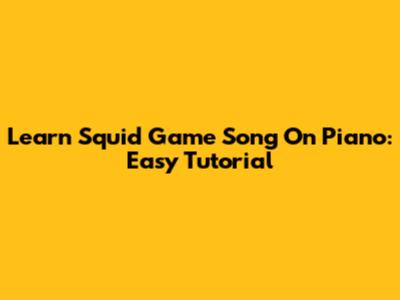 Learn Squid Game Song On Piano: Easy Tutorial