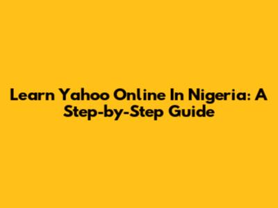 Learn Yahoo Online In Nigeria: A Step-by-Step Guide