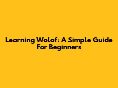 Learning Wolof: A Simple Guide For Beginners