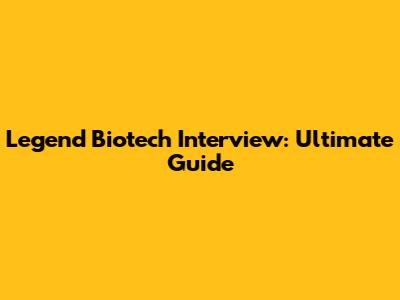 Legend Biotech Interview: Ultimate Guide
