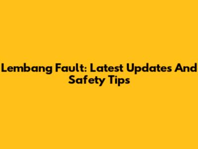 Lembang Fault: Latest Updates And Safety Tips