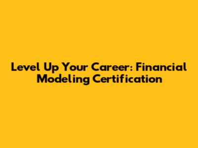 Level Up Your Career: Financial Modeling Certification