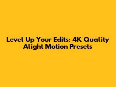 Level Up Your Edits: 4K Quality Alight Motion Presets